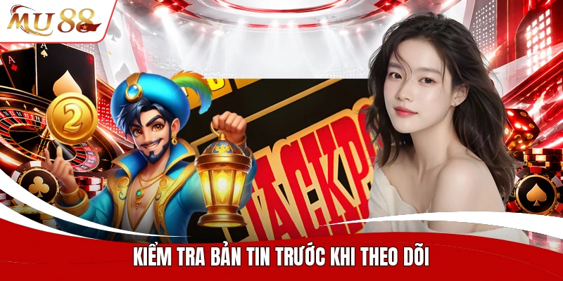 Kiểm tra bản tin trước khi theo dõi