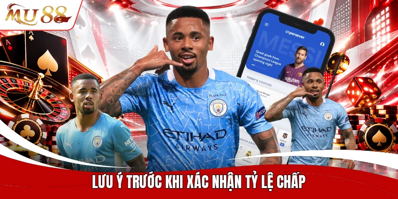 Lưu ý trước khi xác nhận tỷ lệ chấp