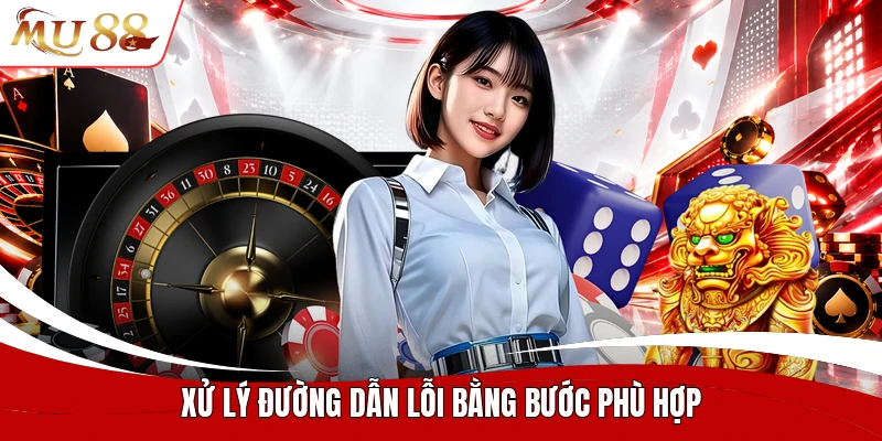 Xử lý đường dẫn lỗi bằng bước phù hợp